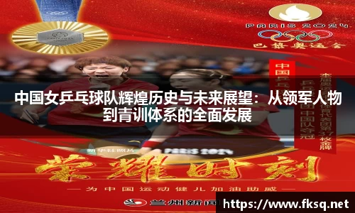 中国女乒乓球队辉煌历史与未来展望：从领军人物到青训体系的全面发展