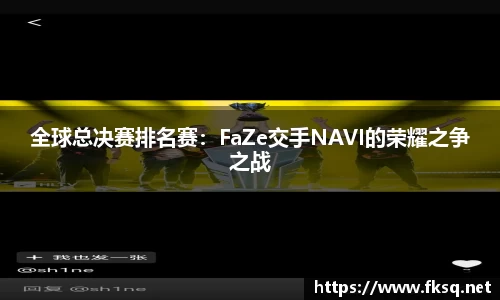 全球总决赛排名赛：FaZe交手NAVI的荣耀之争之战