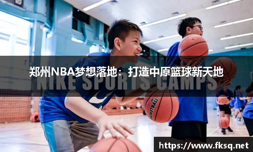郑州NBA梦想落地：打造中原篮球新天地